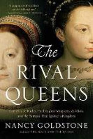 Cover of The Rival Queens: Catherine de' Medici, Her Daughter Marguerite de Valois, and the Betrayal that Ignited a Kingdom by Nancy Goldstone 