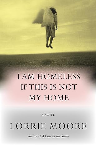 Cover of I am homeless if this is not my home by Lorrie Moore