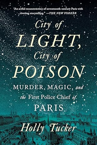 Cover of City of Light, City of Poison: Murder, Magic, and the First Police Chief of Paris by Holly Tucker