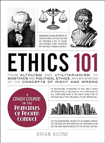 Cover of Ethics 101: From Altruism and Utilitarianism to Bioethics and Political Ethics, an Exploration of the Concepts of Right and Wrong by Brian Boone