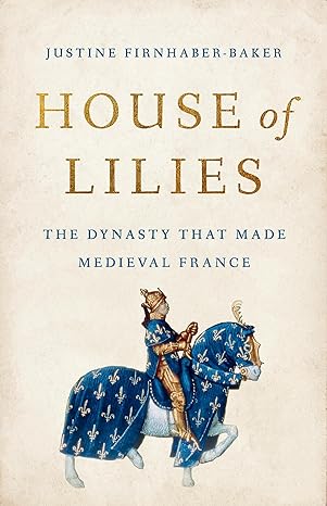 Cover of House of Lilies: The Dynasty That Made Medieval France by Justine Firnhaber-Baker 