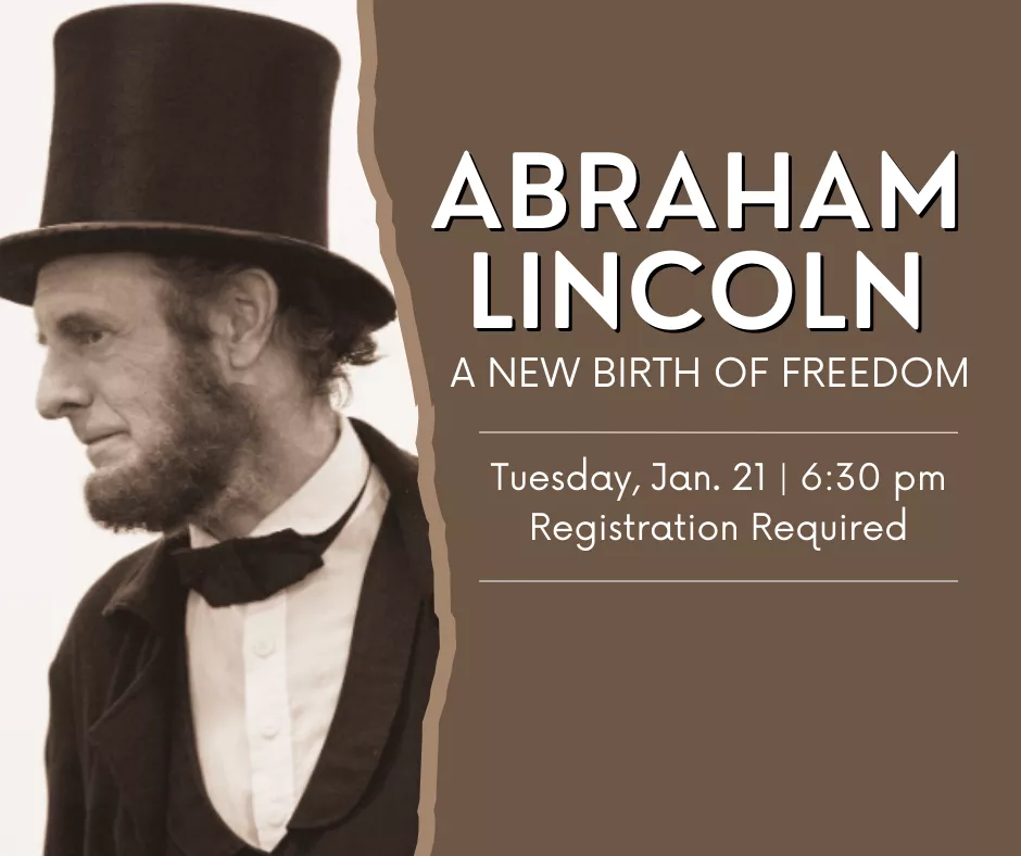 Graphic with a picture of Kevin Wood as Abraham Lincoln with the text &quot;Abraham Lincoln: A New Birth of Freedom, Tuesday, Jan. 21, 6:30 pm Registration Required&quot;